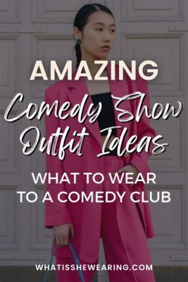 how to dress for a comedy show: The importance of attire in enhancing your comedic performance