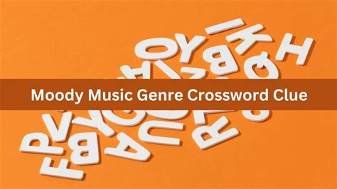 moody music genre crossword clue: Unraveling the Enigma Behind the Melancholic Melodies